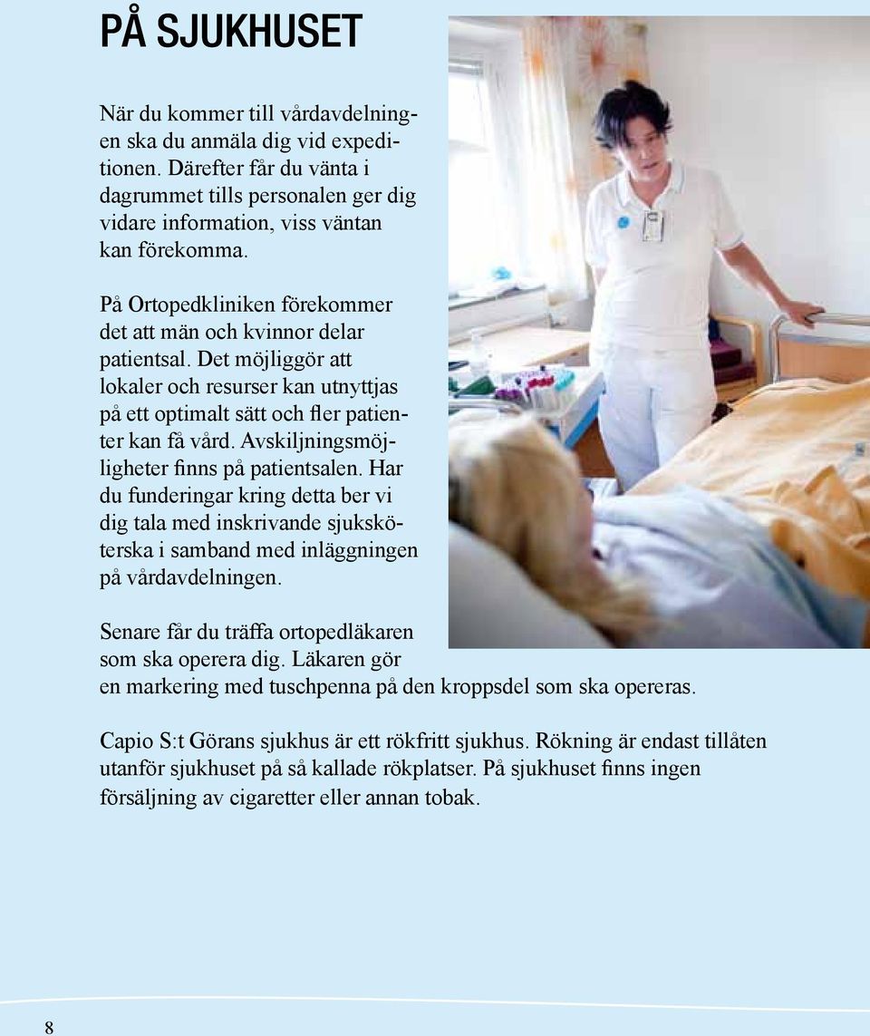 Avskiljningsmöjligheter finns på patientsalen. Har du funderingar kring detta ber vi dig tala med inskrivande sjuksköterska i samband med inläggningen på vårdavdelningen.