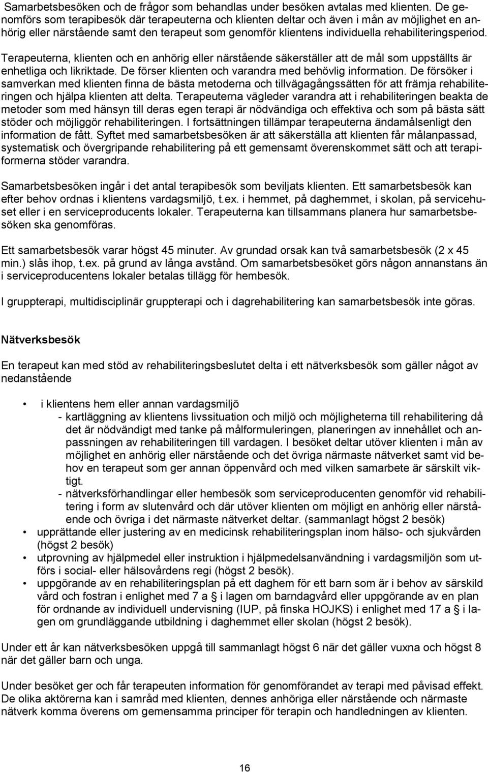 Terapeuterna, klienten och en anhörig eller närstående säkerställer att de mål som uppställts är enhetliga och likriktade. De förser klienten och varandra med behövlig information.