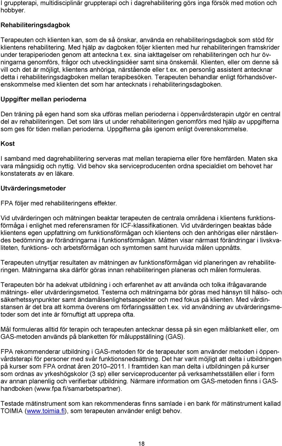 Med hjälp av dagboken följer klienten med hur rehabiliteringen framskrider under terapiperioden genom att anteckna t.ex.