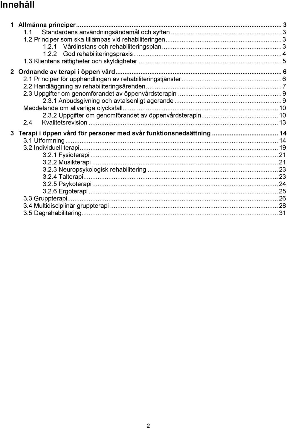 .. 7 2.3 Uppgifter om genomförandet av öppenvårdsterapin... 9 2.3.1 Anbudsgivning och avtalsenligt agerande... 9 Meddelande om allvarliga olycksfall... 10 2.3.2 Uppgifter om genomförandet av öppenvårdsterapin.