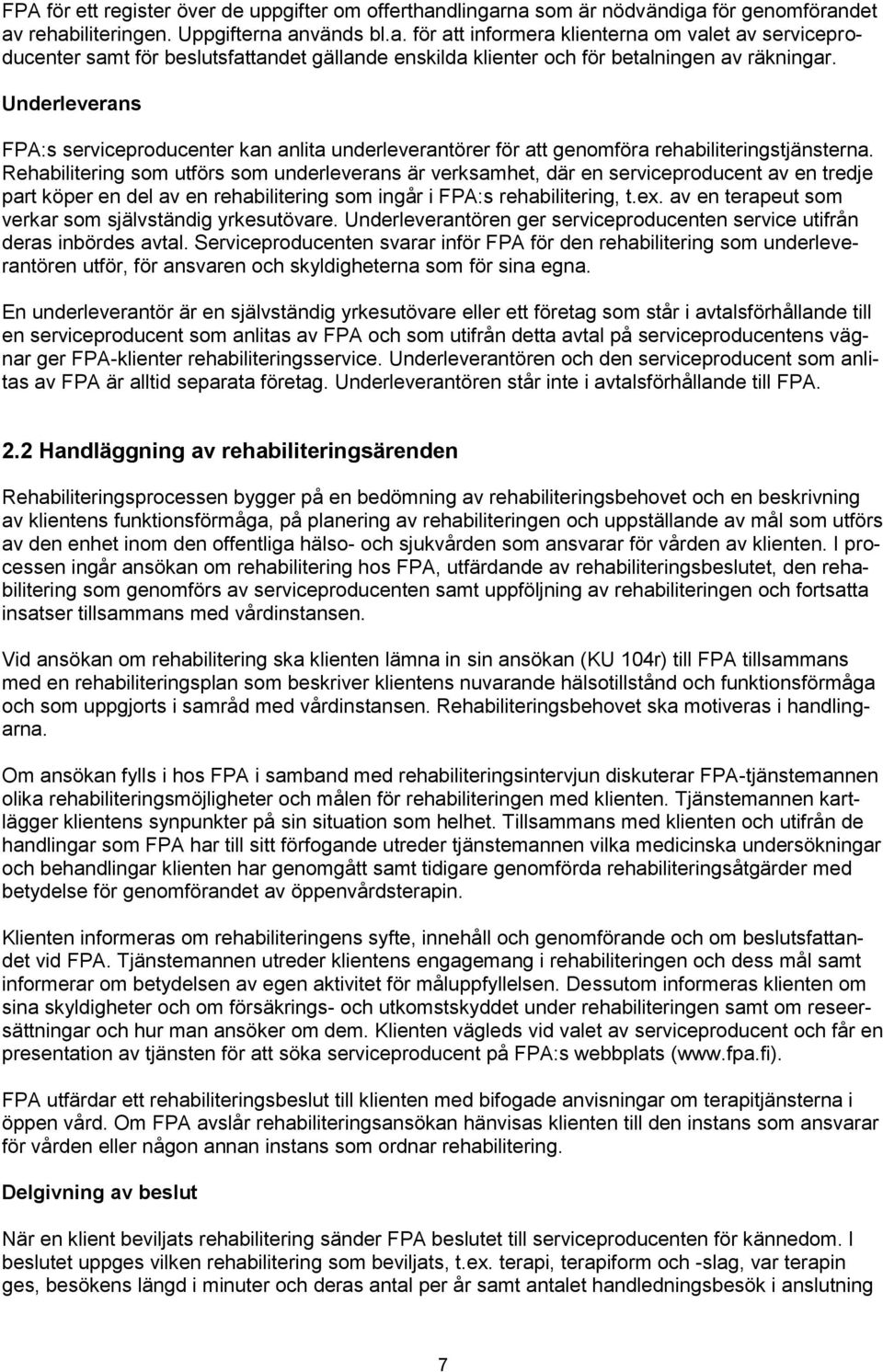 Rehabilitering som utförs som underleverans är verksamhet, där en serviceproducent av en tredje part köper en del av en rehabilitering som ingår i FPA:s rehabilitering, t.ex.