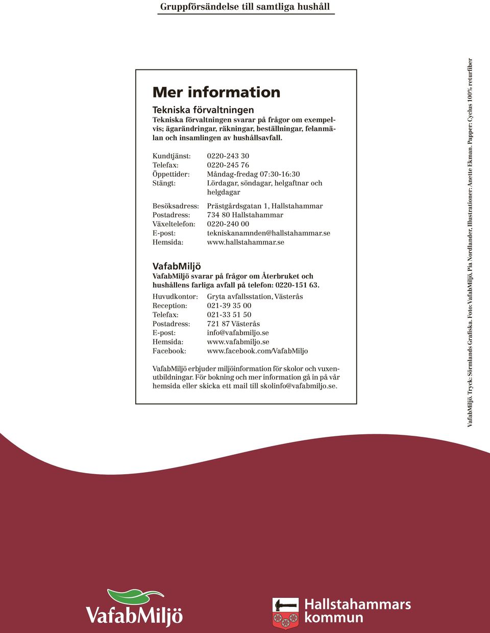 Kundtjänst: 0220-243 30 Telefax: 0220-245 76 Öppettider: Måndag-fredag 07:30-16:30 Stängt: Lördagar, söndagar, helgaftnar och helgdagar Besöksadress: Prästgårdsgatan 1, Hallstahammar Postadress: 734