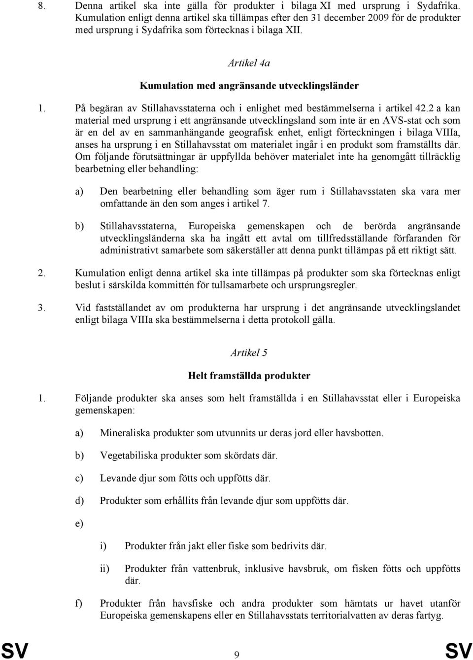 Artikel 4a Kumulation med angränsande utvecklingsländer 1. På begäran av Stillahavsstaterna och i enlighet med bestämmelserna i artikel 42.