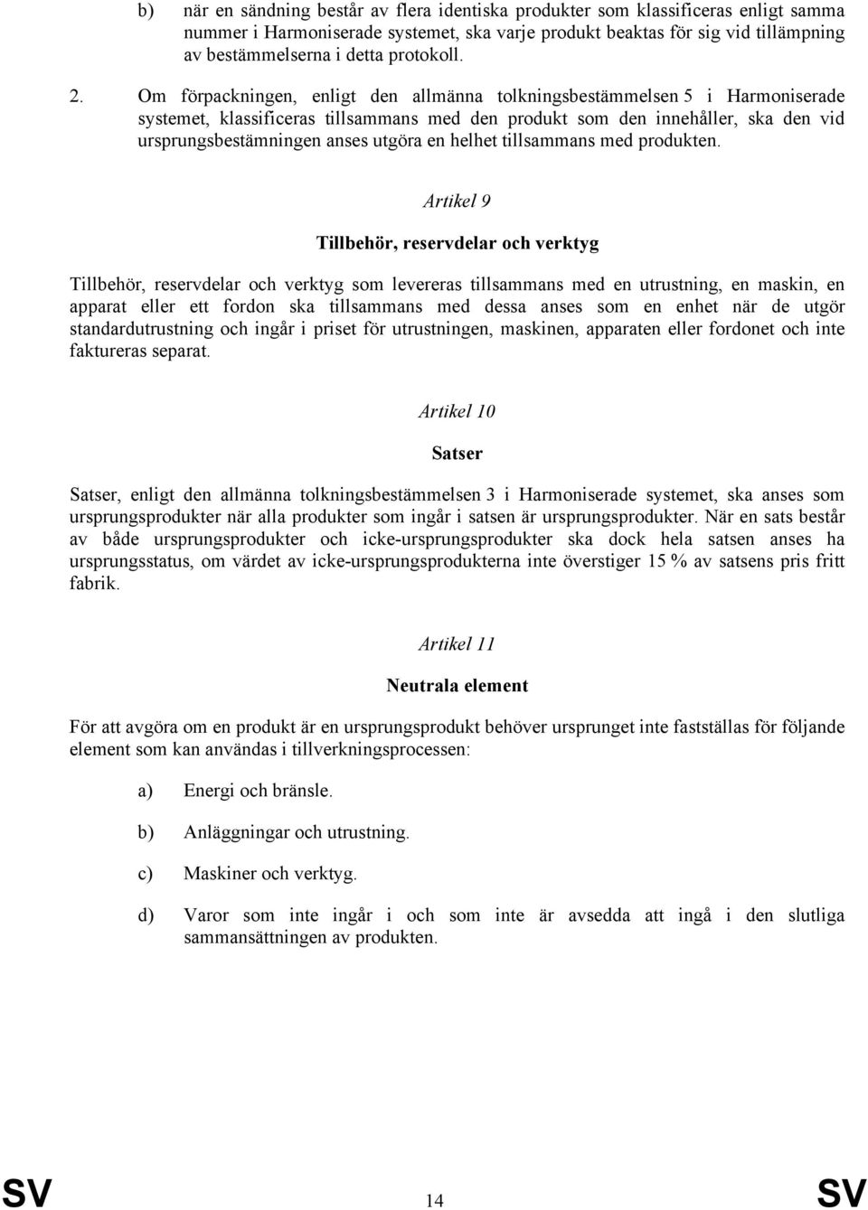 Om förpackningen, enligt den allmänna tolkningsbestämmelsen 5 i Harmoniserade systemet, klassificeras tillsammans med den produkt som den innehåller, ska den vid ursprungsbestämningen anses utgöra en