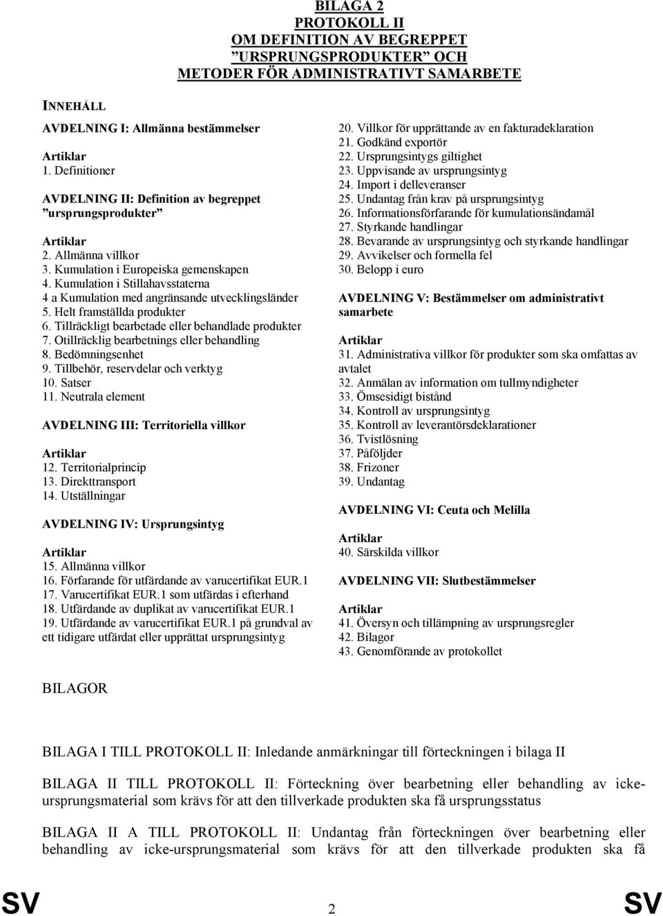 Kumulation i Stillahavsstaterna 4 a Kumulation med angränsande utvecklingsländer 5. Helt framställda produkter 6. Tillräckligt bearbetade eller behandlade produkter 7.