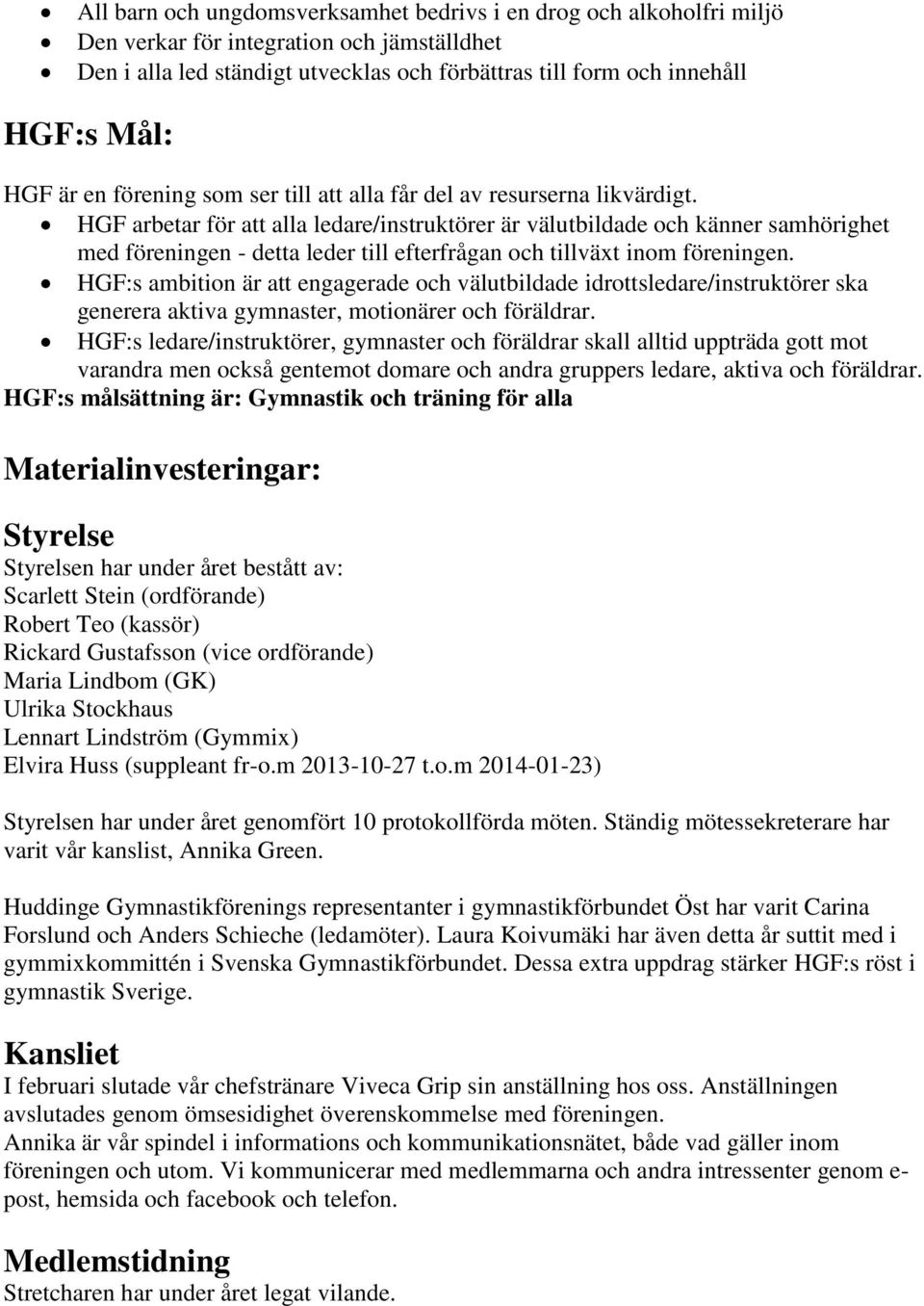 HGF arbetar för att alla ledare/instruktörer är välutbildade och känner samhörighet med föreningen - detta leder till efterfrågan och tillväxt inom föreningen.