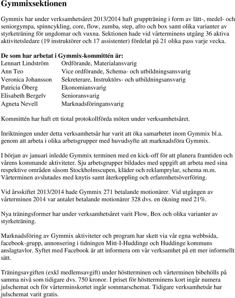 De som har arbetat i Gymmix-kommittén är: Lennart Lindström Ordförande, Materialansvarig Ann Teo Vice ordförande, Schema- och utbildningsansvarig Veronica Johansson Sekreterare, Instruktörs- och