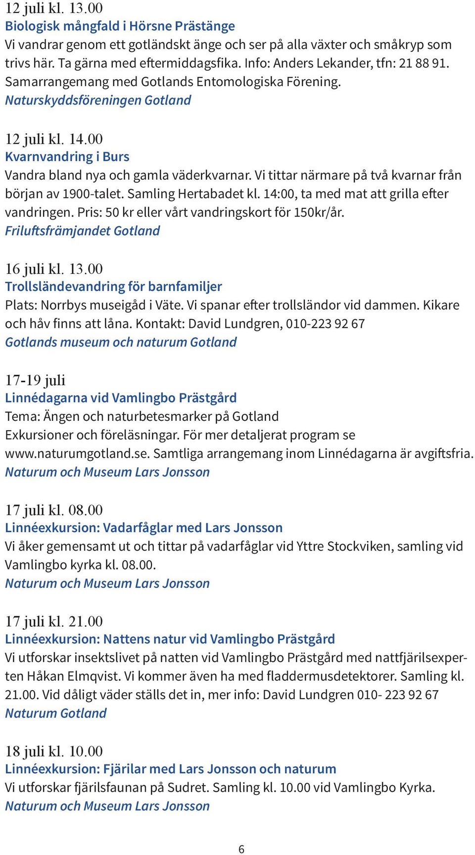 Vi tittar närmare på två kvarnar från början av 1900-talet. Samling Hertabadet kl. 14:00, ta med mat att grilla efter vandringen. Pris: 50 kr eller vårt vandringskort för 150kr/år.