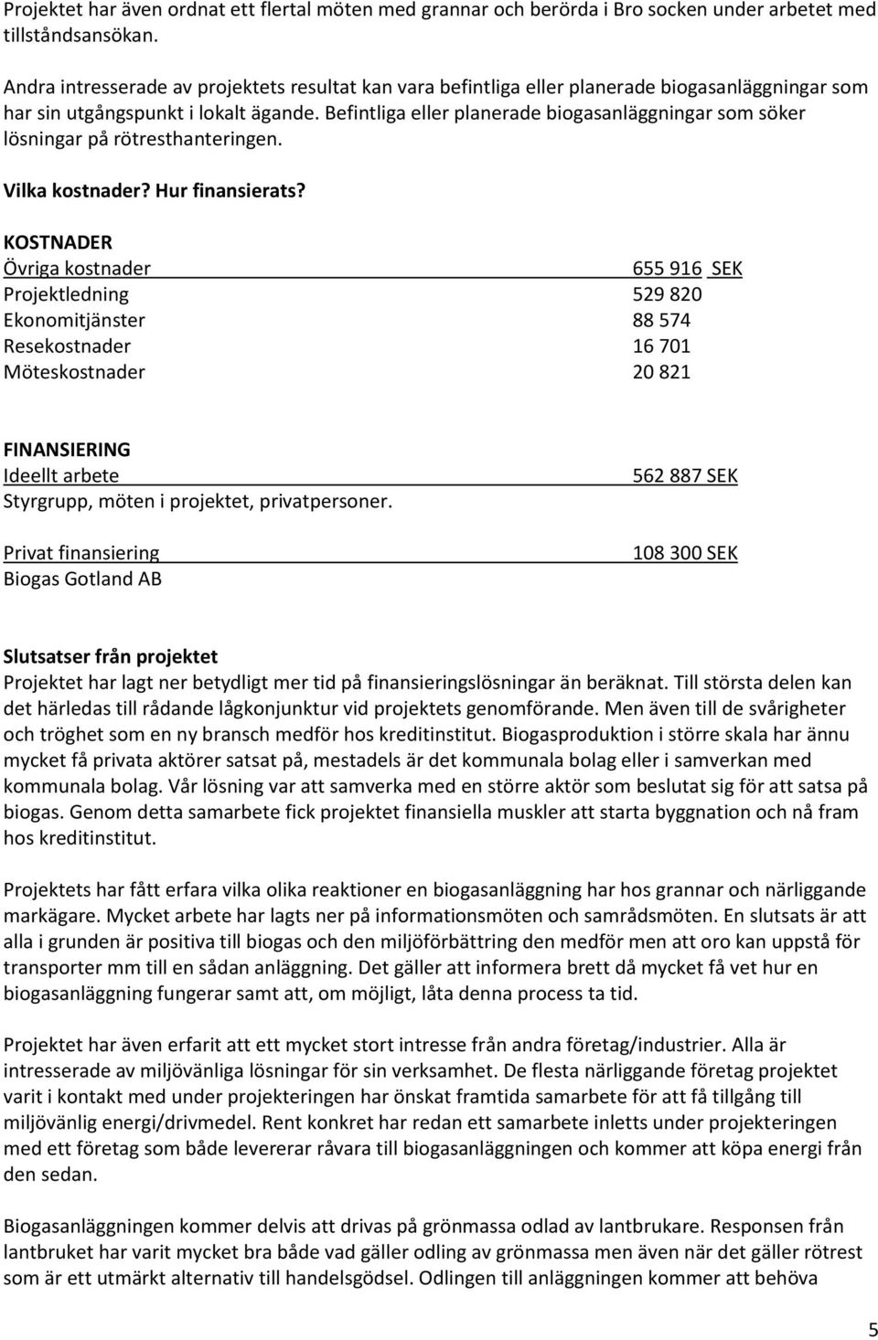 Befintliga eller planerade biogasanläggningar som söker lösningar på rötresthanteringen. Vilka kostnader? Hur finansierats?