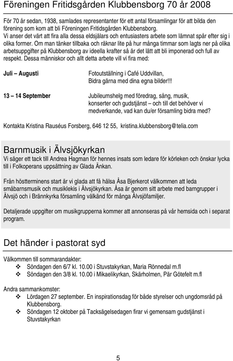 Om man tänker tillbaka och räknar lite på hur många timmar som lagts ner på olika arbetsuppgifter på Klubbensborg av ideella krafter så är det lätt att bli imponerad och full av respekt.