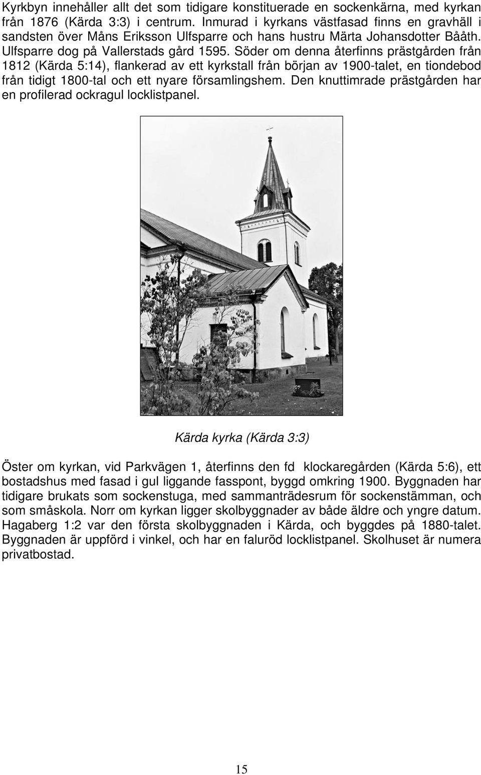 Söder om denna återfinns prästgården från 1812 (Kärda 5:14), flankerad av ett kyrkstall från början av 1900-talet, en tiondebod från tidigt 1800-tal och ett nyare församlingshem.