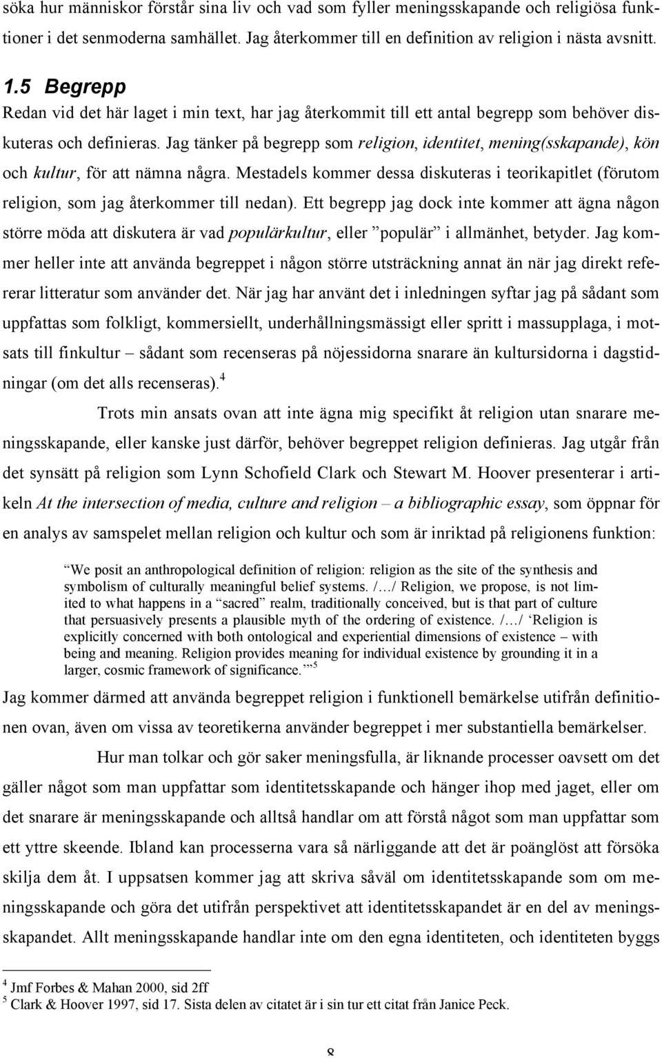 Jag tänker på begrepp som religion, identitet, mening(sskapande), kön och kultur, för att nämna några.