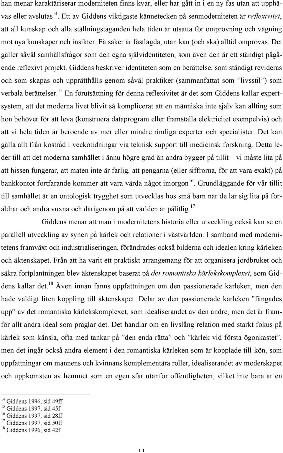 Få saker är fastlagda, utan kan (och ska) alltid omprövas. Det gäller såväl samhällsfrågor som den egna självidentiteten, som även den är ett ständigt pågående reflexivt projekt.