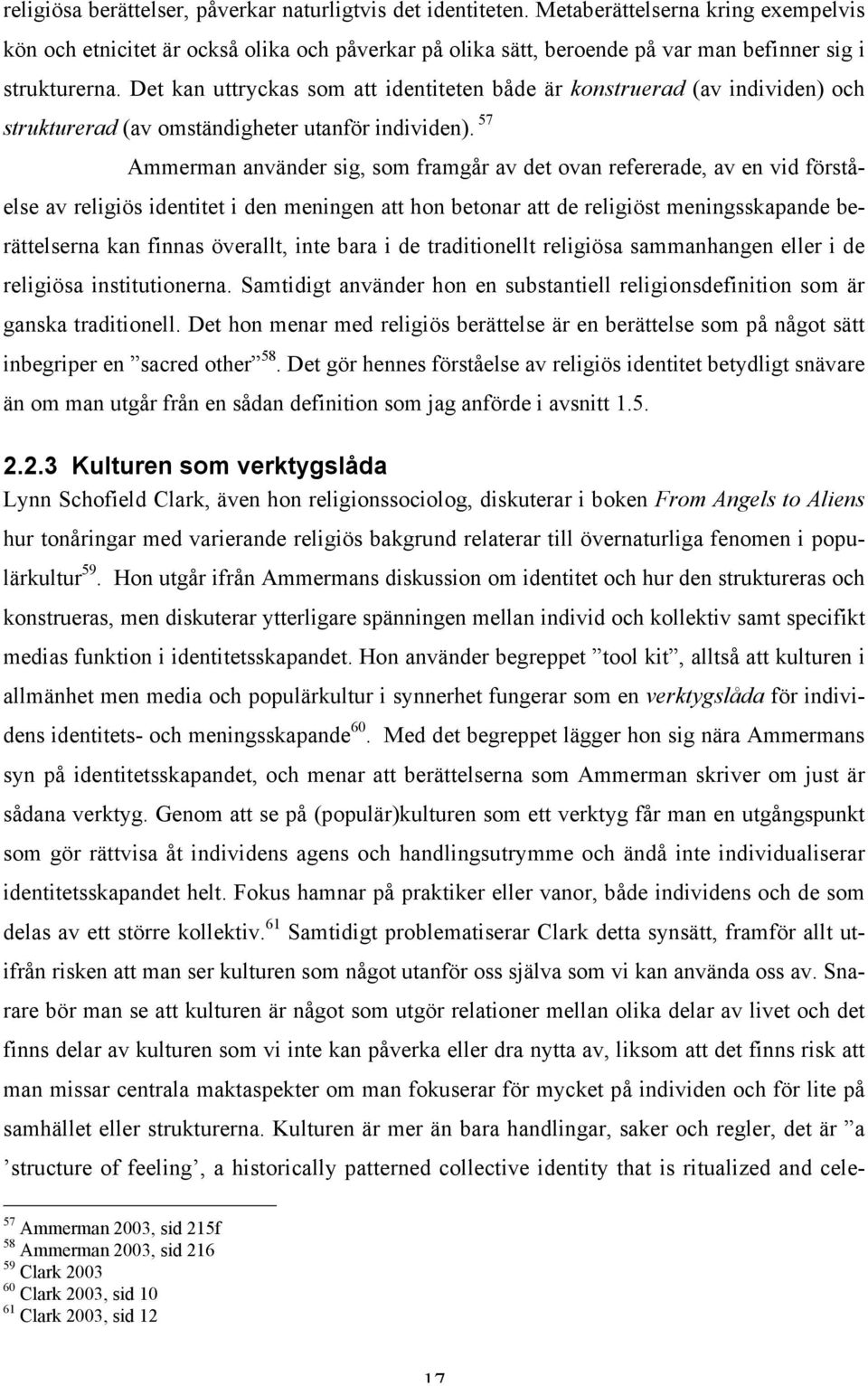 Det kan uttryckas som att identiteten både är konstruerad (av individen) och strukturerad (av omständigheter utanför individen).