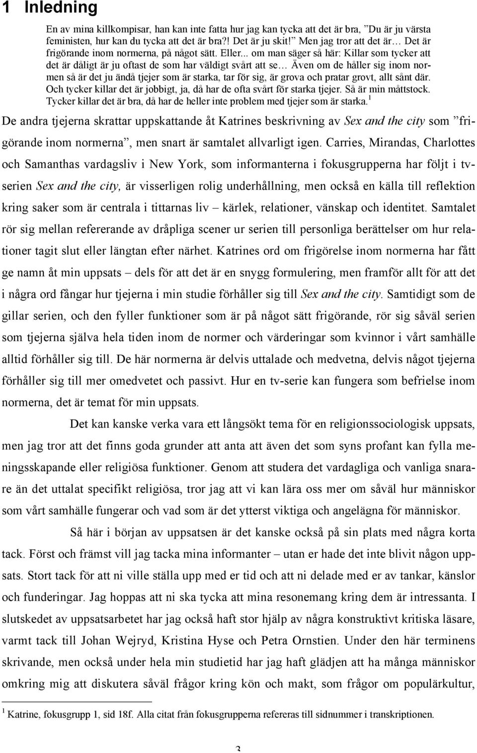 .. om man säger så här: Killar som tycker att det är dåligt är ju oftast de som har väldigt svårt att se Även om de håller sig inom normen så är det ju ändå tjejer som är starka, tar för sig, är