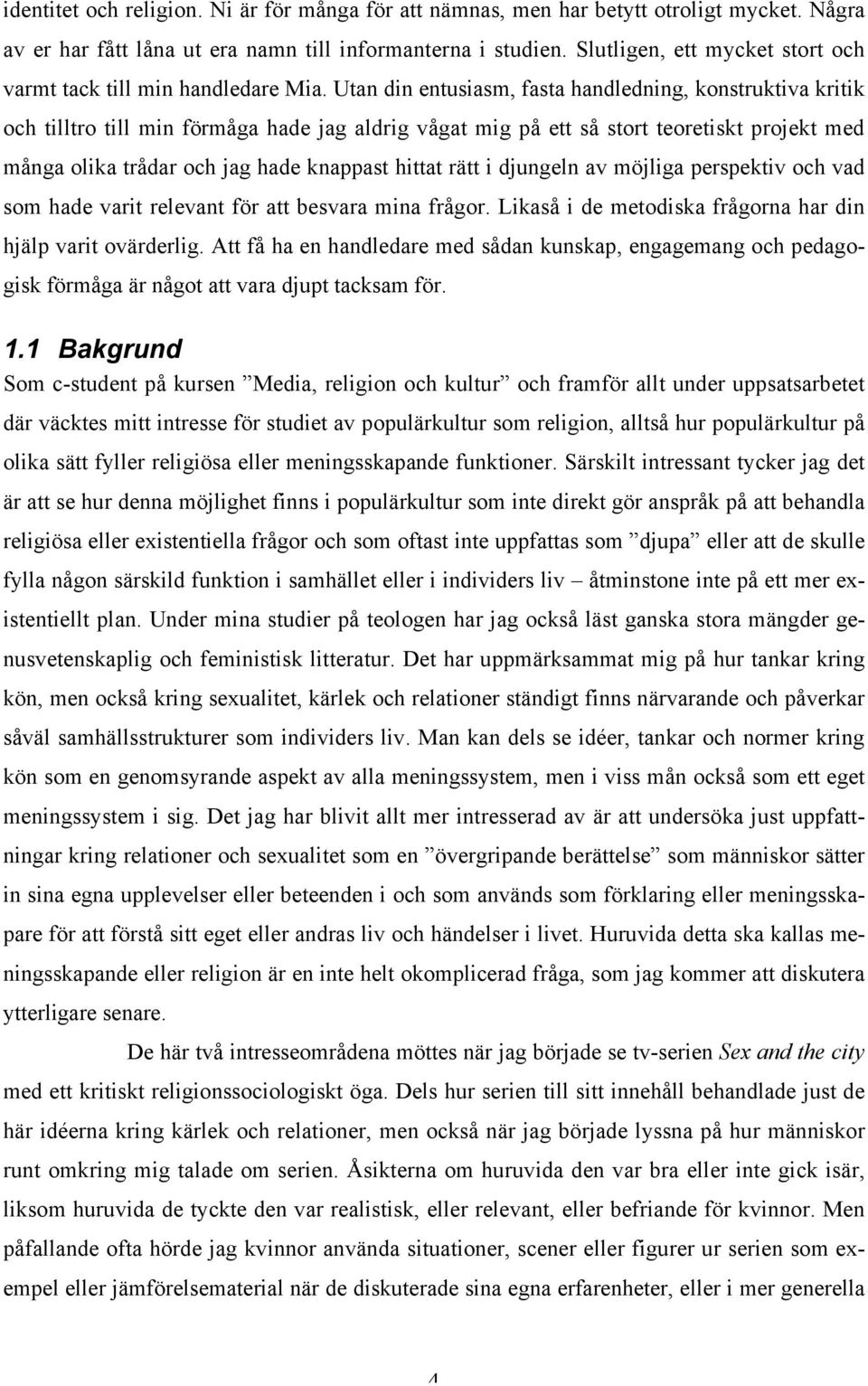 Utan din entusiasm, fasta handledning, konstruktiva kritik och tilltro till min förmåga hade jag aldrig vågat mig på ett så stort teoretiskt projekt med många olika trådar och jag hade knappast