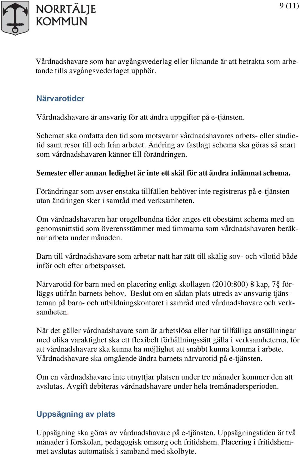 Ändring av fastlagt schema ska göras så snart som vårdnadshavaren känner till förändringen. Semester eller annan ledighet är inte ett skäl för att ändra inlämnat schema.