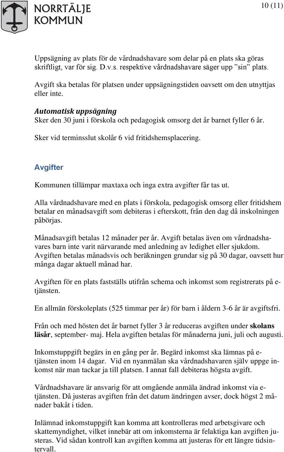 Sker vid terminsslut skolår 6 vid fritidshemsplacering. Avgifter Kommunen tillämpar maxtaxa och inga extra avgifter får tas ut.