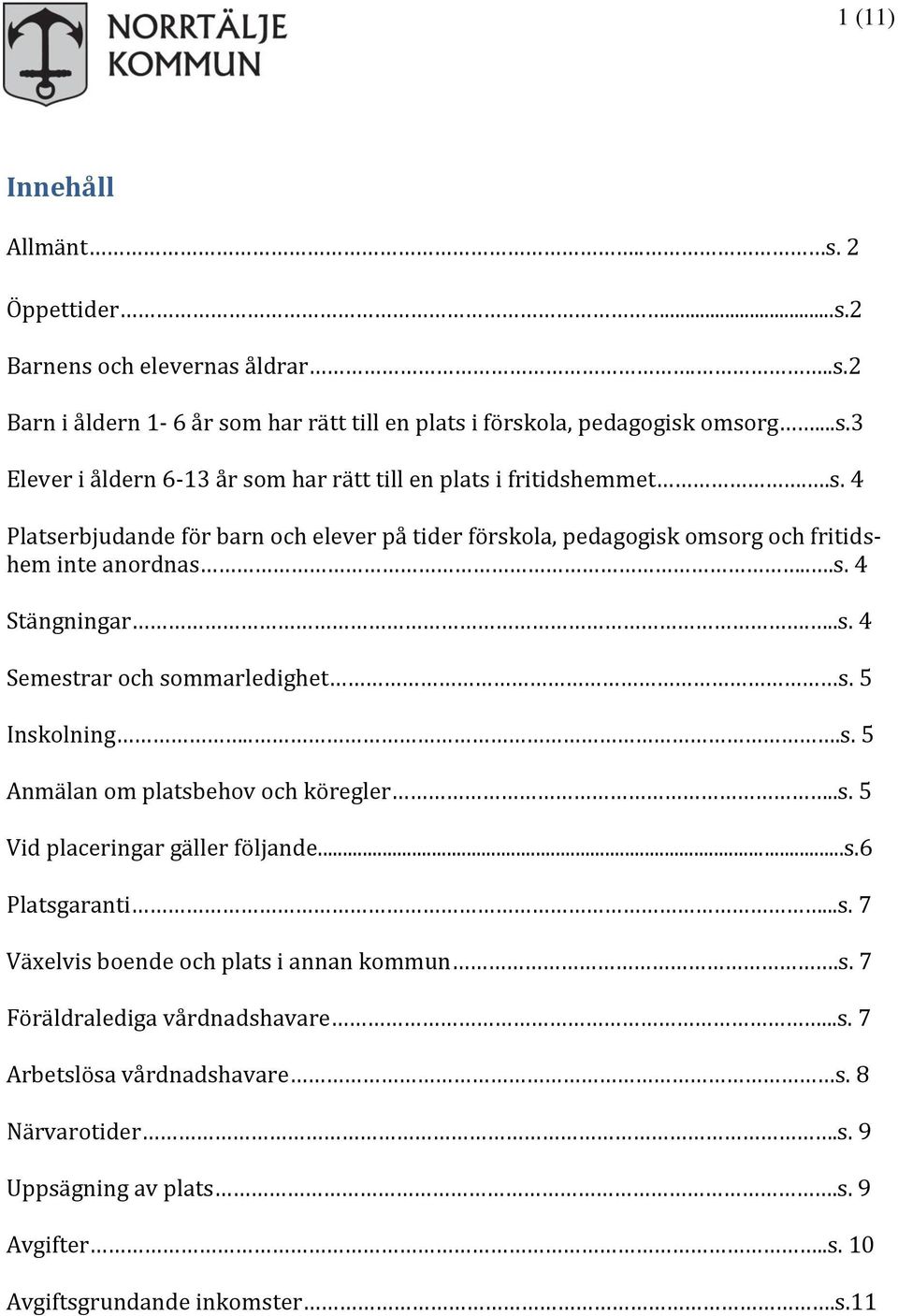 .s. 5 Vid placeringar gäller följande...s.6 Platsgaranti...s. 7 Växelvis boende och plats i annan kommun.s. 7 Föräldralediga vårdnadshavare...s. 7 Arbetslösa vårdnadshavare s.