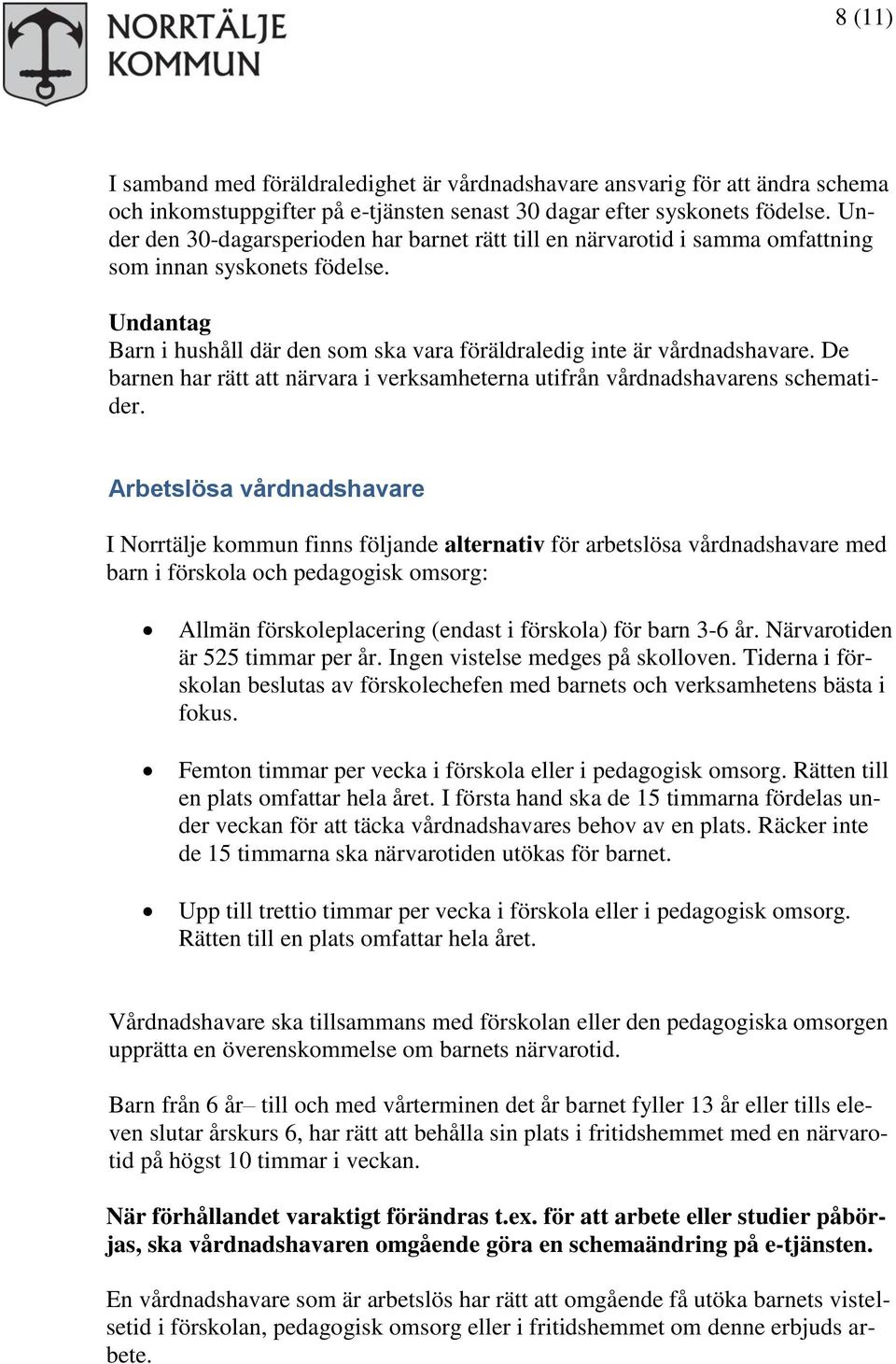 De barnen har rätt att närvara i verksamheterna utifrån vårdnadshavarens schematider.