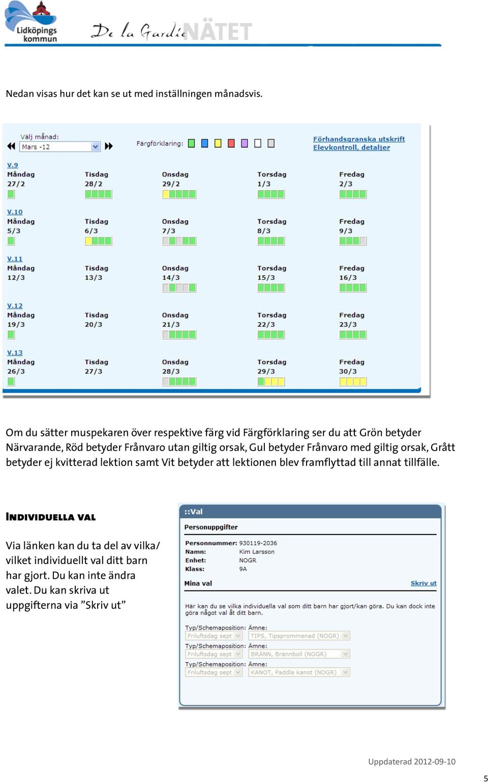 giltig orsak, Gul betyder Frånvaro med giltig orsak, Grått betyder ej kvitterad lektion samt Vit betyder att lektionen blev