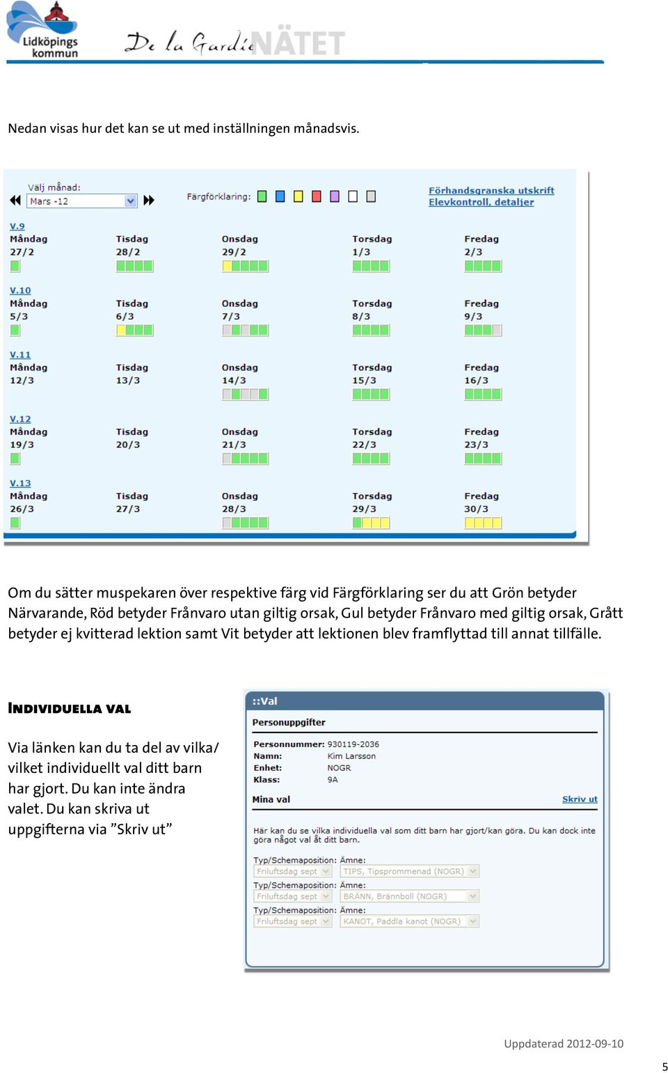 giltig orsak, Gul betyder Frånvaro med giltig orsak, Grått betyder ej kvitterad lektion samt Vit betyder att lektionen blev