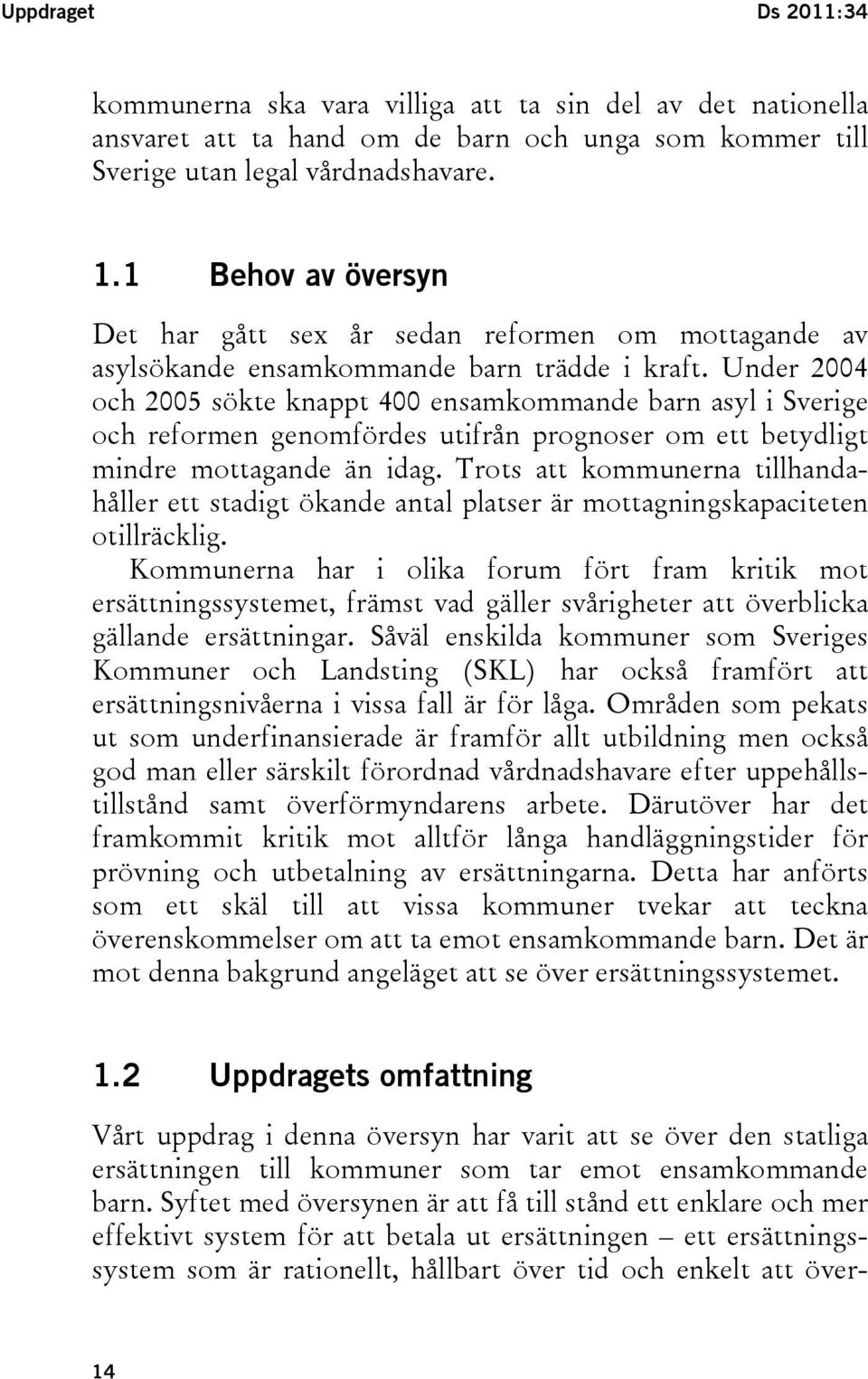 Under 2004 och 2005 sökte knappt 400 ensamkommande barn asyl i Sverige och reformen genomfördes utifrån prognoser om ett betydligt mindre mottagande än idag.