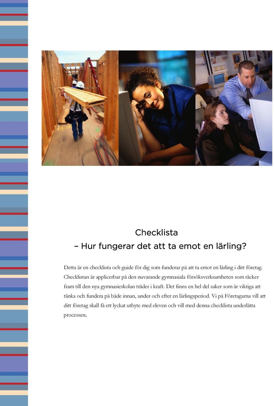 Checklistan är applicerbar på den nuvarande gymnasiala försöksverksamheten som räcker fram till den nya gymnasieskolan träder i