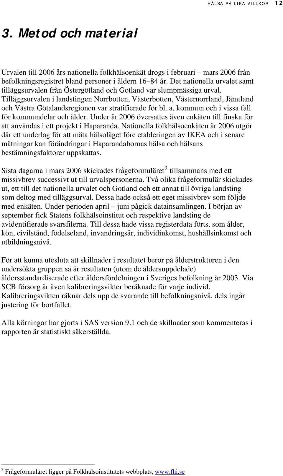 kommun och i vissa fall för kommundelar och ålder. Under år översattes även enkäten till finska för att användas i ett projekt i Haparanda.