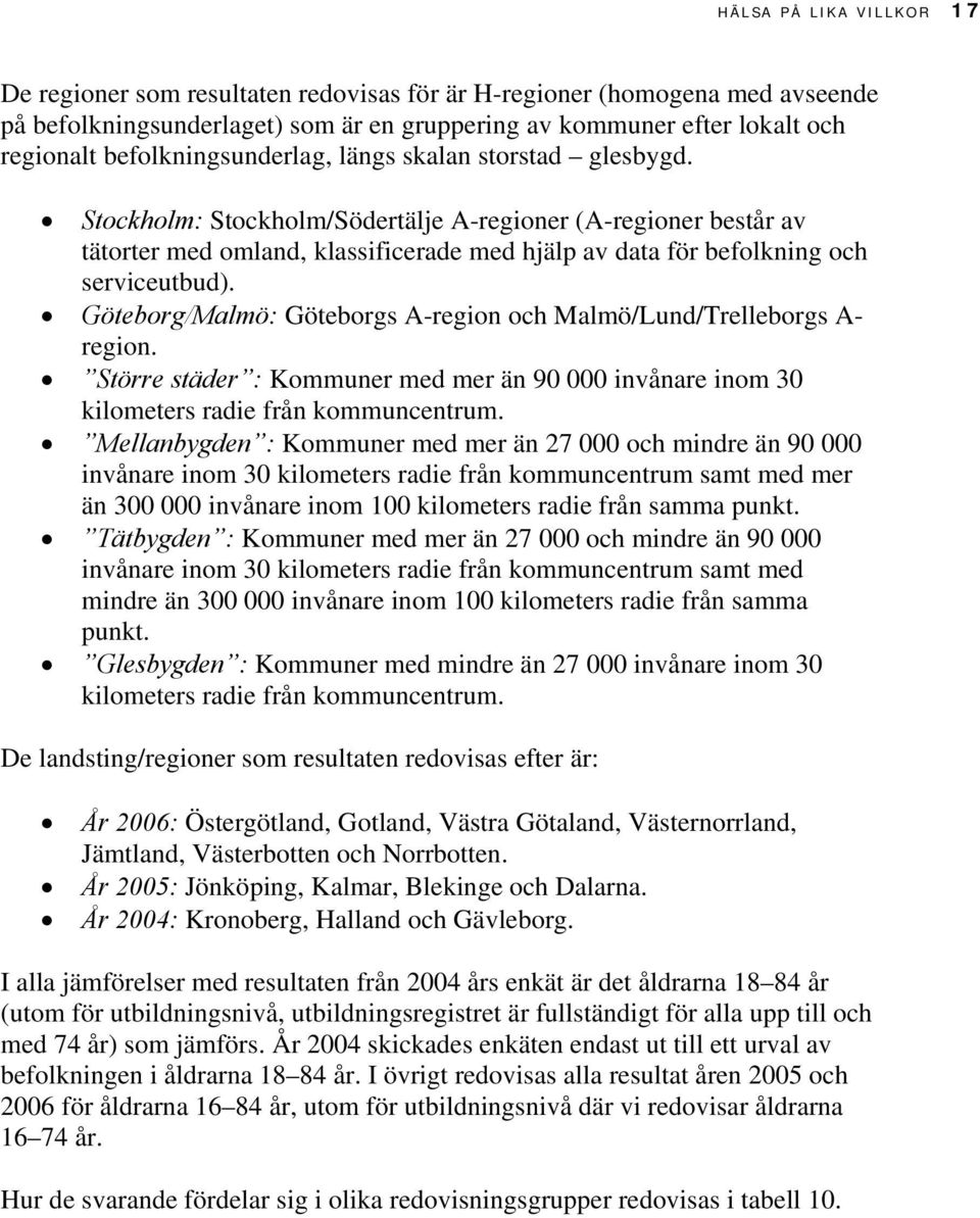 Stockholm: Stockholm/Södertälje A-regioner (A-regioner består av tätorter med omland, klassificerade med hjälp av data för befolkning och serviceutbud).