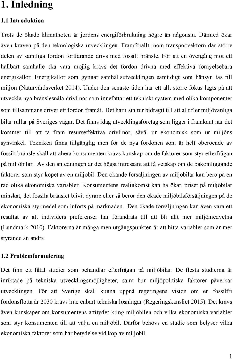 För att en övergång mot ett hållbart samhälle ska vara möjlig krävs det fordon drivna med effektiva förnyelsebara energikällor.