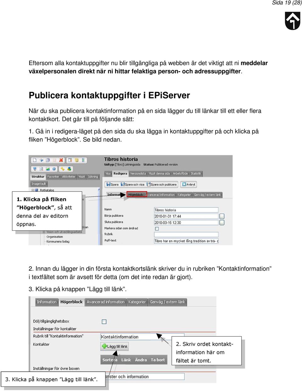 Gå in i redigera-läget på den sida du ska lägga in kontaktuppgifter på och klicka på fliken Högerblock. Se bild nedan. 1. Klicka på fliken Högerblock, så att denna del av editorn öppnas. 2.