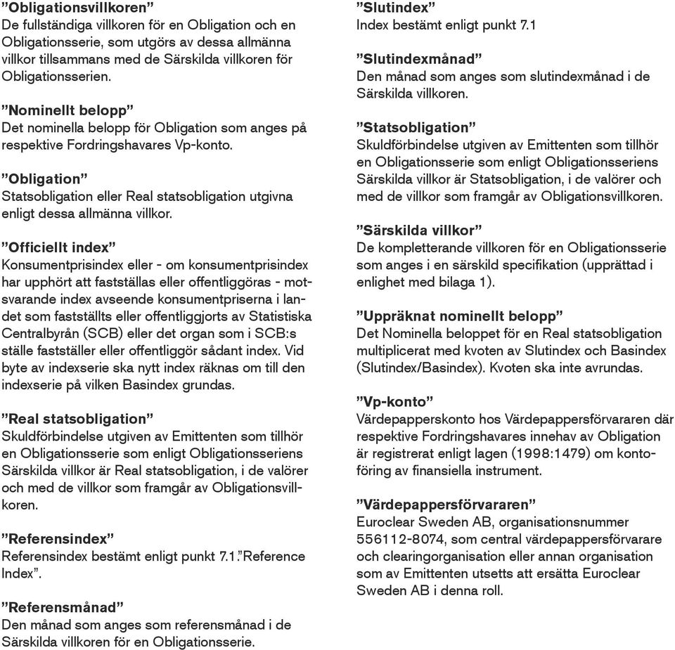 Officiellt index Konsumentprisindex eller - om konsumentprisindex har upphört att fastställas eller offentliggöras - motsvarande index avseende konsumentpriserna i landet som fastställts eller