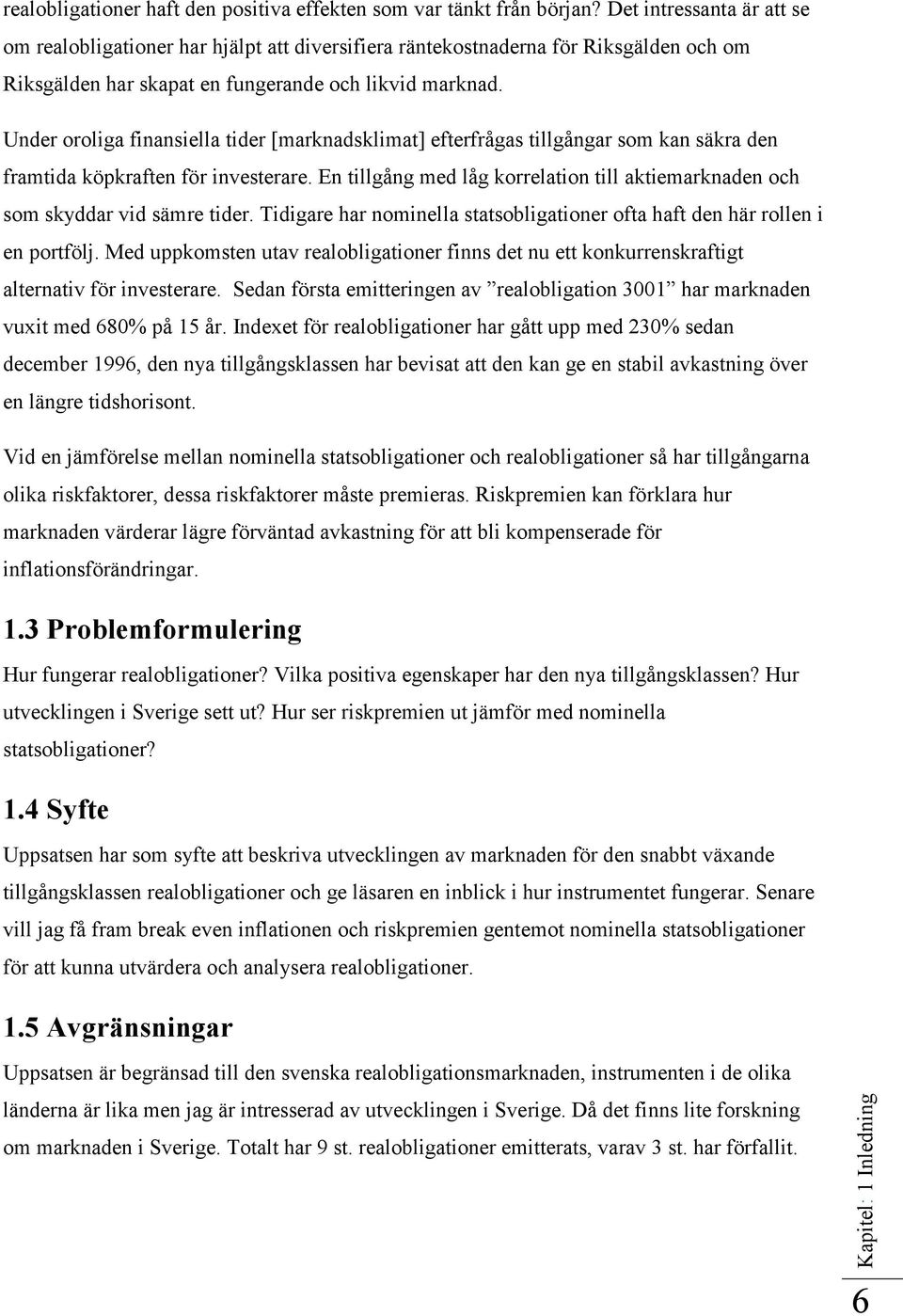 Under oroliga finansiella tider [marknadsklimat] efterfrågas tillgångar som kan säkra den framtida köpkraften för investerare.
