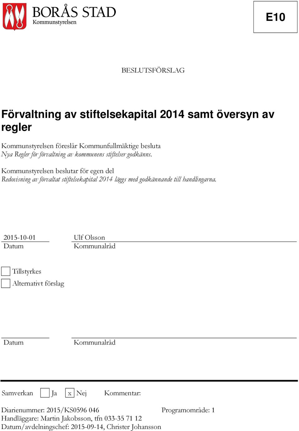 Kommunstyrelsen beslutar för egen del Redovisning av förvaltat stiftelsekapital 2014 läggs med godkännande till handlingarna.