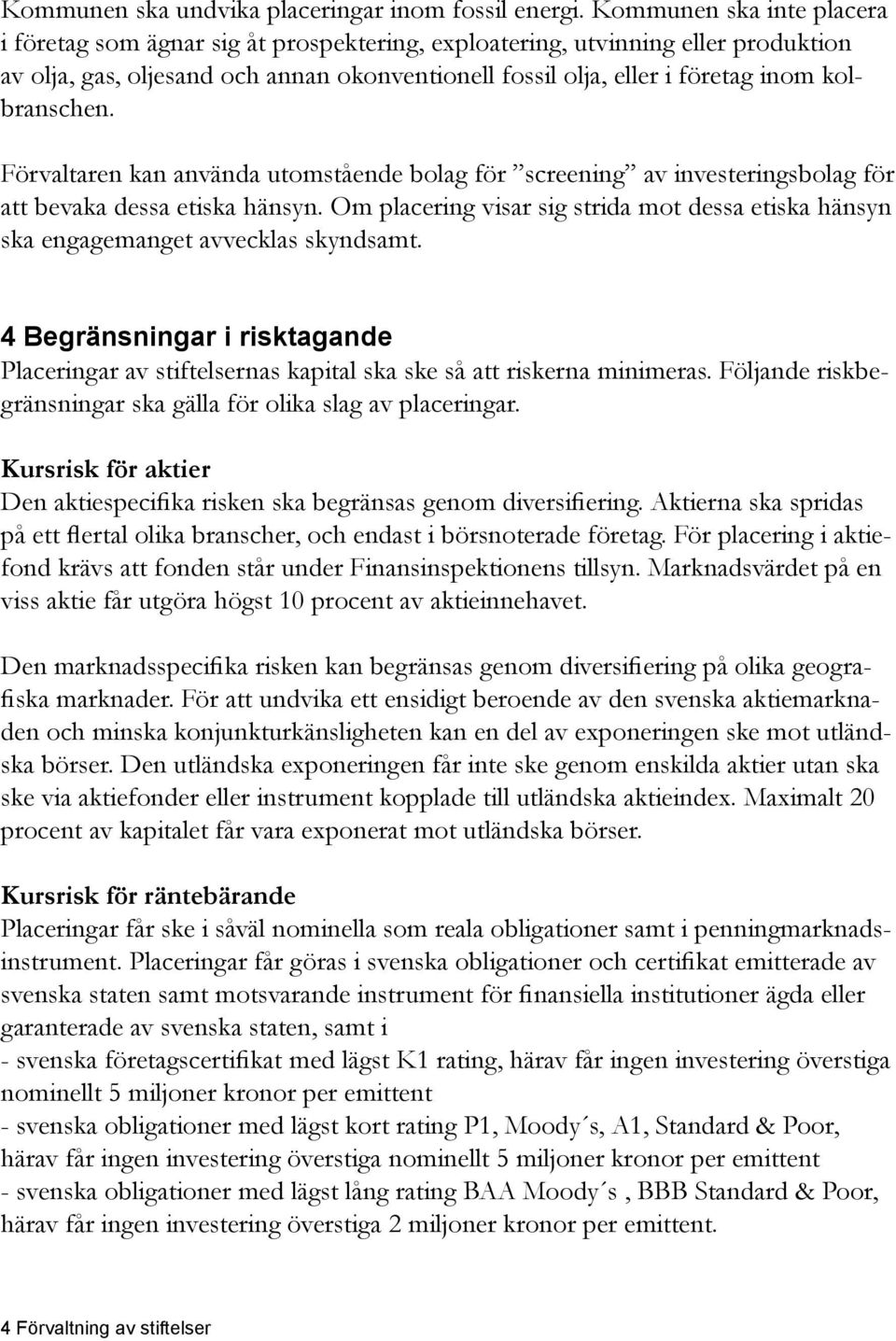 kolbranschen. Förvaltaren kan använda utomstående bolag för screening av investeringsbolag för att bevaka dessa etiska hänsyn.