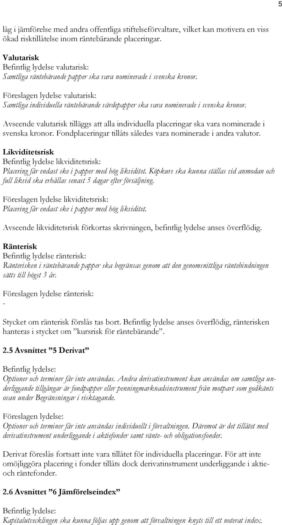 Föreslagen lydelse valutarisk: Samtliga individuella räntebärande värdepapper ska vara nominerade i svenska kronor.