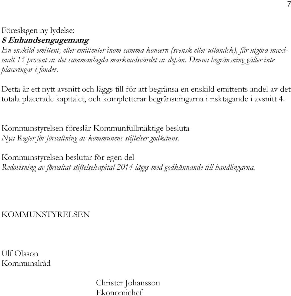 Detta är ett nytt avsnitt och läggs till för att begränsa en enskild emittents andel av det totala placerade kapitalet, och kompletterar begränsningarna i risktagande i avsnitt 4.
