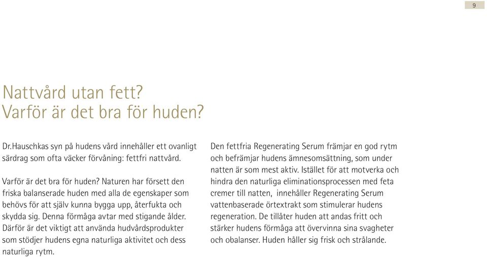 Den fettfria Regenerating Serum främjar en god rytm och befrämjar hudens ämnesomsättning, som under natten är som mest aktiv.