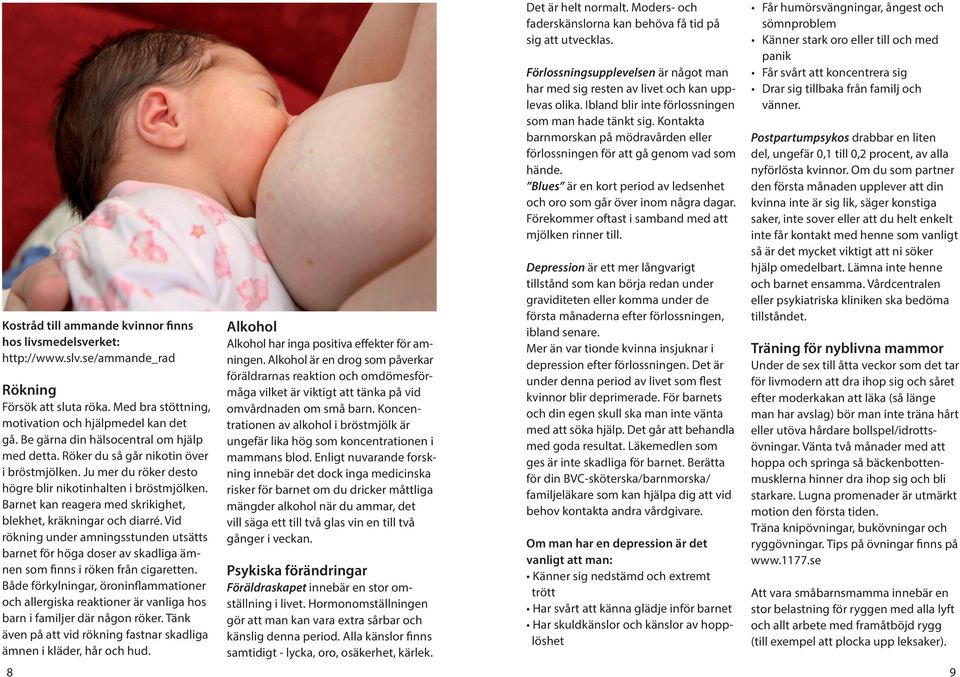 Barnet kan reagera med skrikighet, blekhet, kräkningar och diarré. Vid rökning under amningsstunden utsätts barnet för höga doser av skadliga ämnen som finns i röken från cigaretten.