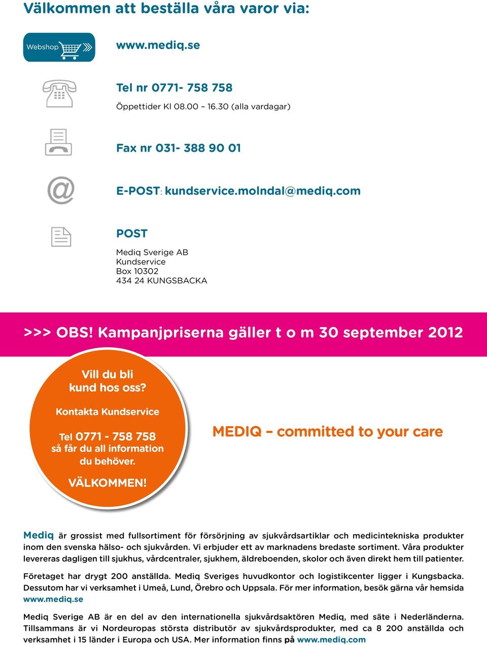 Kontakta Kundservice Tel 0771-758 758 så får du all information du behöver. Mediq committed to your care VÄLKOMMEN!