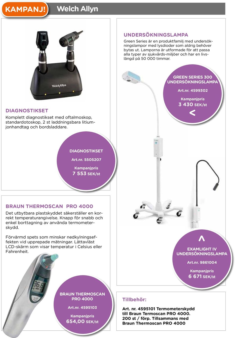 4599302 DIAGNOSTIKSET Komplett diagnostikset med oftalmoskop, standardotoskop, 2 st laddningsbara litiumjonhandtag och bordsladdare. 3 430 SEK/st Diagnostikset Art.nr.