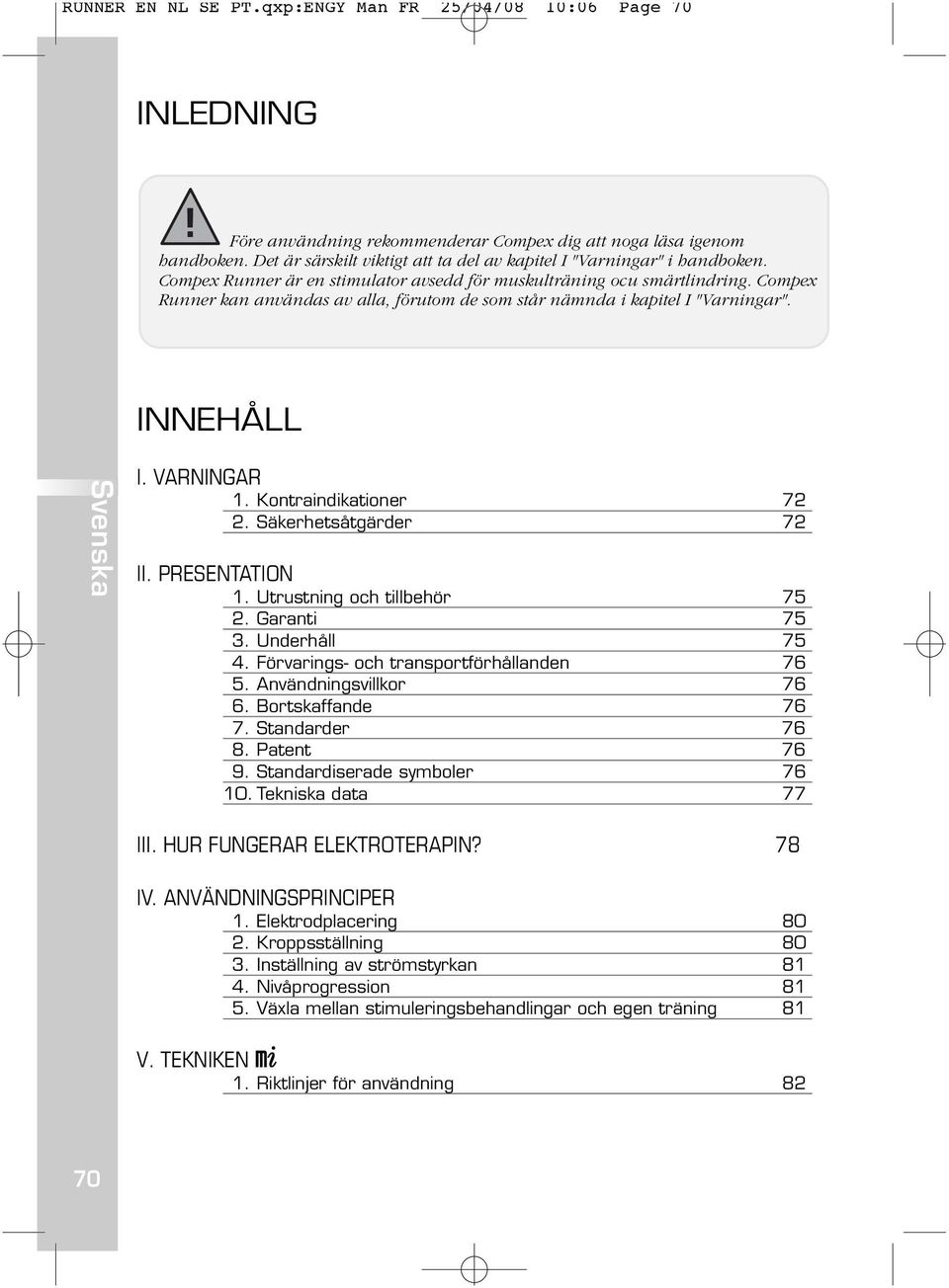 Compex Runner kan användas av alla, förutom de som står nämnda i kapitel I "Varningar". INNEHÅLL I. VARNINGAR 1. Kontraindikationer 72 2. Säkerhetsåtgärder 72 II. PRESENTATION 1.