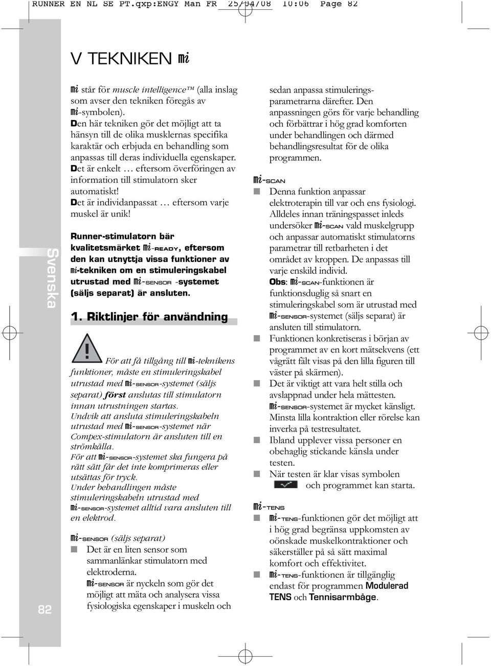 Det är enkelt eftersom överföringen av information till stimulatorn sker automatiskt! Det är individanpassat eftersom varje muskel är unik!