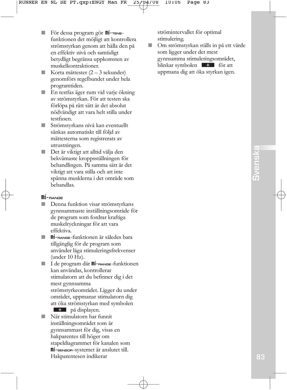 uppkomsten av muskelkontraktioner. Korta mättester (2 3 sekunder) genomförs regelbundet under hela programtiden. En testfas äger rum vid varje ökning av strömstyrkan.