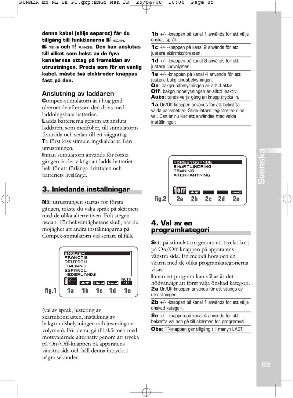 Anslutning av laddaren Compex-stimulatorn är i hög grad oberoende eftersom den drivs med laddningsbara batterier.