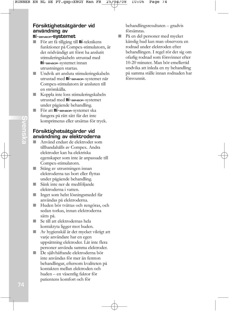 anslutit stimuleringskabeln utrustad med m-4-systemet innan utrustningen startas. Undvik att ansluta stimuleringskabeln utrustad med m-4-systemet när Compex-stimulatorn är ansluten till en strömkälla.