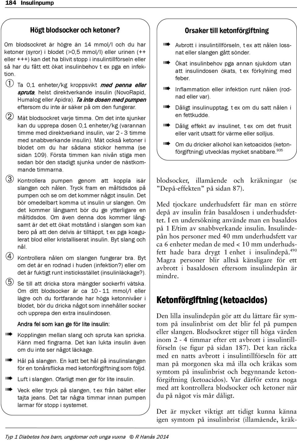 insulinbehov t e pga en infektion. Ta 0,1 enheter/kg kroppsvikt med penna eller spruta, helst direktverkande insulin (NovoRapid, Humalog eller Apidra).