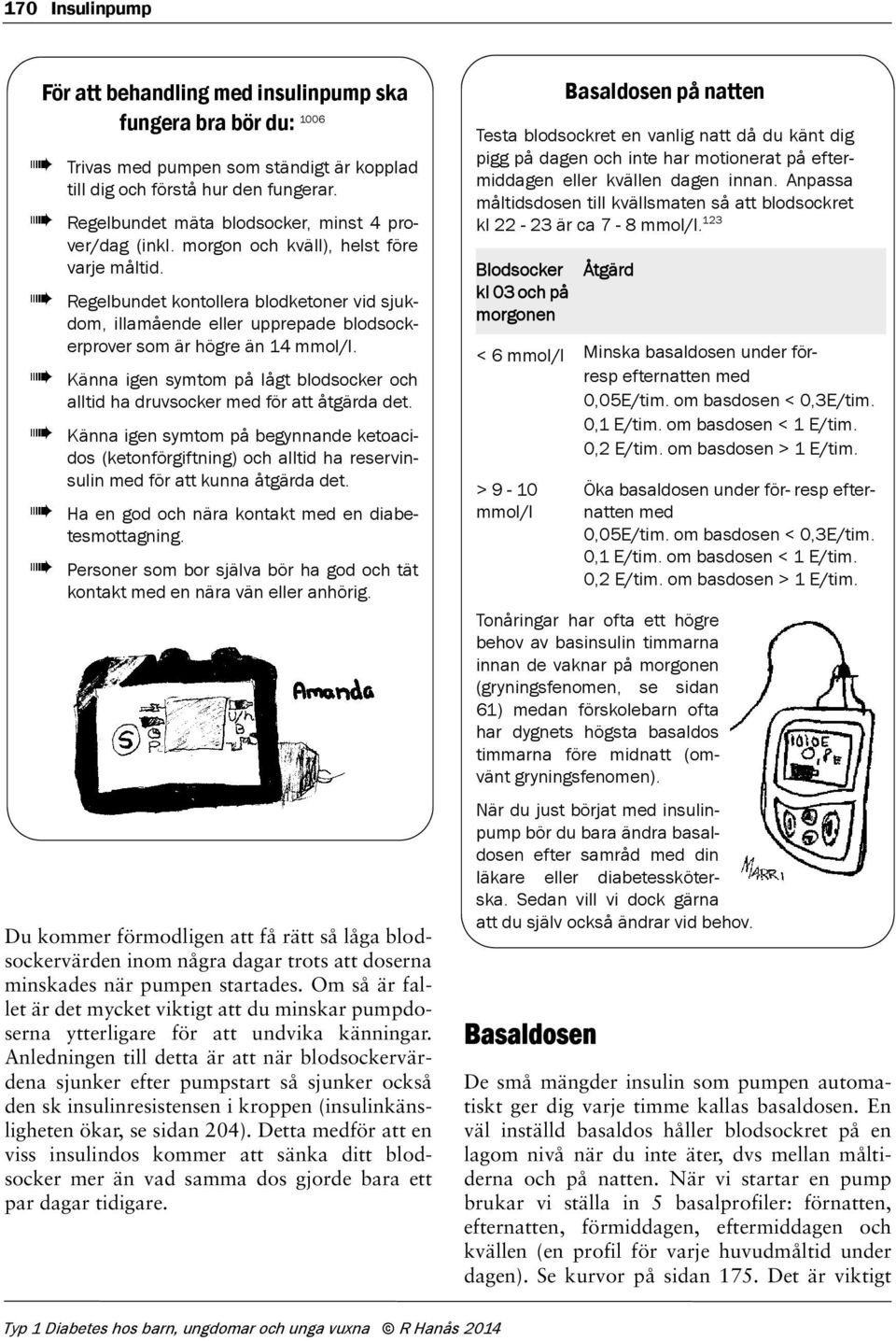 Regelbundet kontollera blodketoner vid sjukdom, illamående eller upprepade blodsockerprover som är högre än 14 mmol/l.