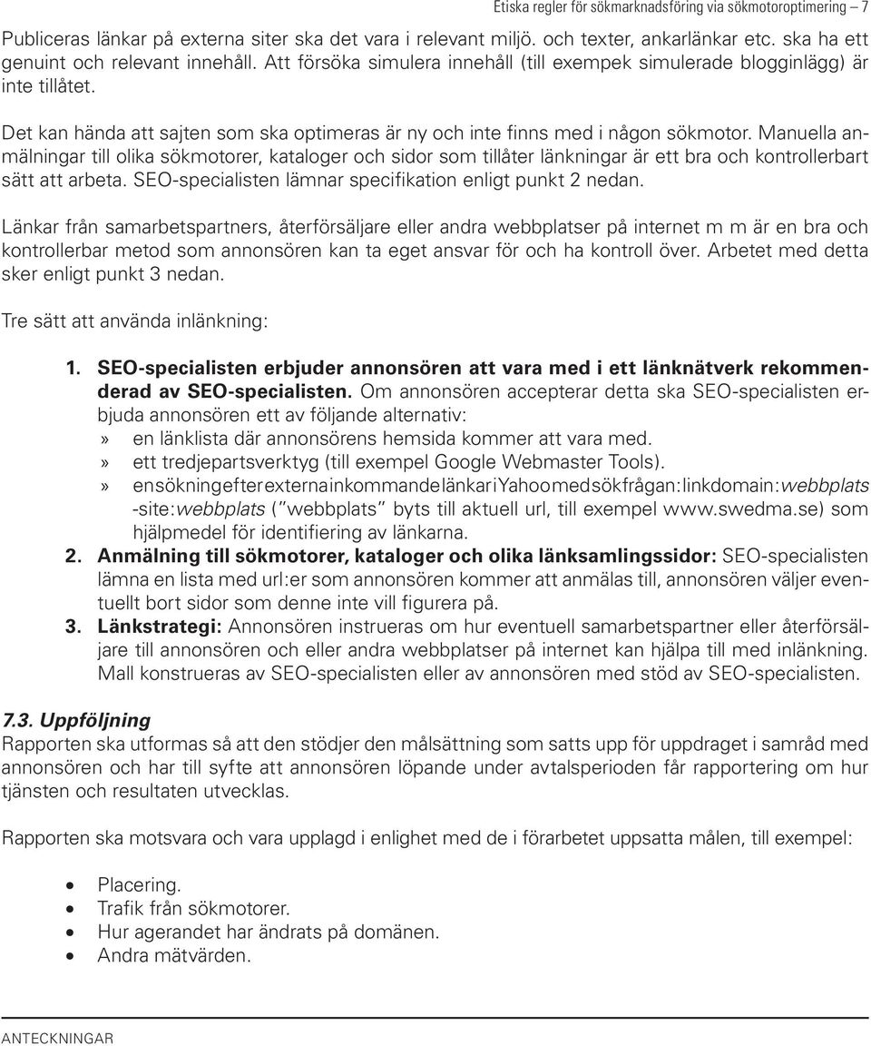 Manuella anmälningar till olika sökmotorer, kataloger och sidor som tillåter länkningar är ett bra och kontrollerbart sätt att arbeta. SEO-specialisten lämnar specifikation enligt punkt 2 nedan.